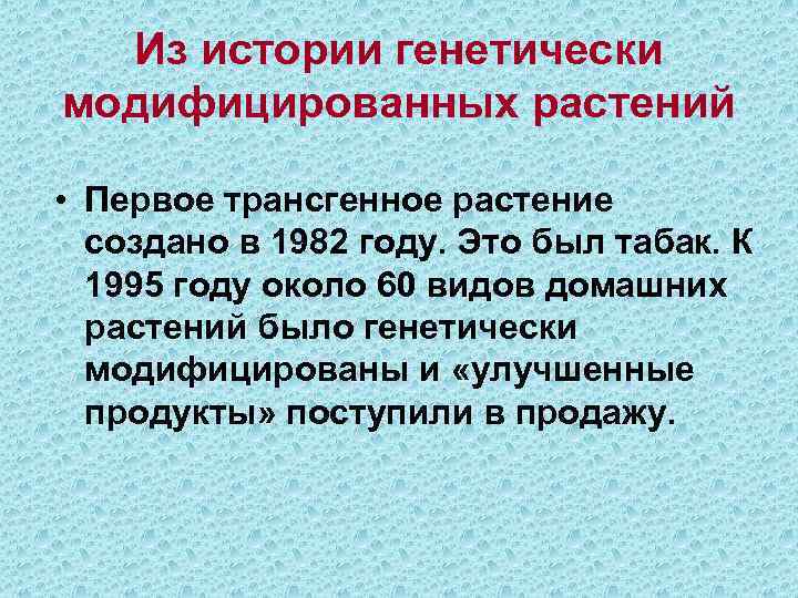 Из истории генетически модифицированных растений • Первое трансгенное растение создано в 1982 году. Это