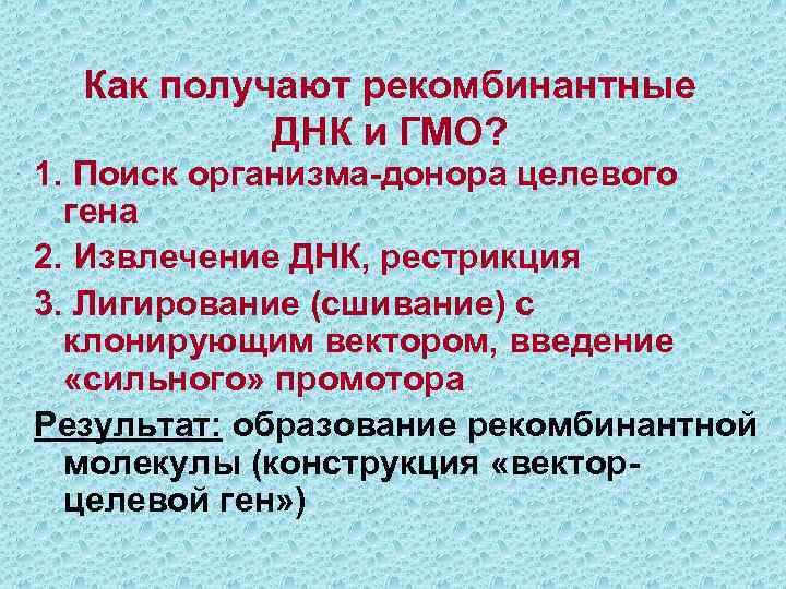 Как получают рекомбинантные ДНК и ГМО? 1. Поиск организма-донора целевого гена 2. Извлечение ДНК,