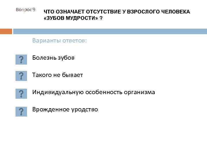 Вопрос 9 ЧТО ОЗНАЧАЕТ ОТСУТСТВИЕ У ВЗРОСЛОГО ЧЕЛОВЕКА «ЗУБОВ МУДРОСТИ» ? Варианты ответов: Болезнь