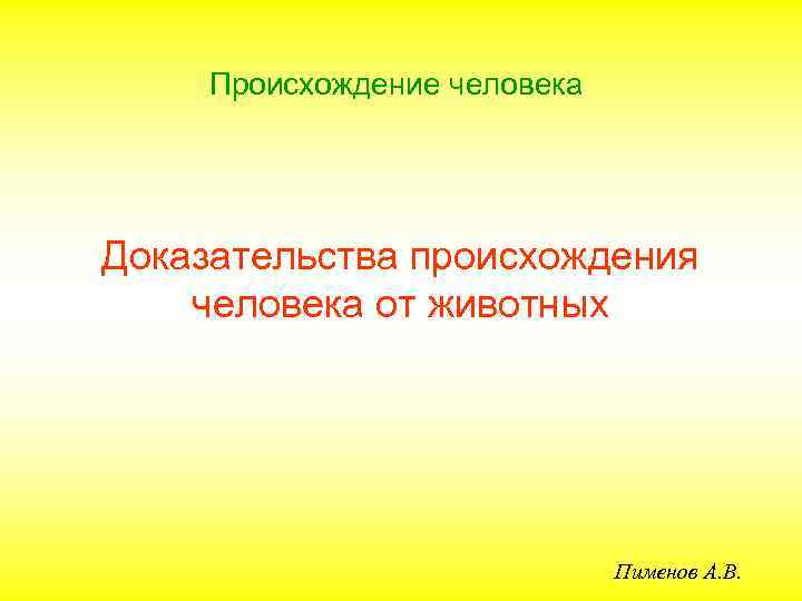 Происхождение человека Доказательства происхождения человека от животных Пименов А. В. 