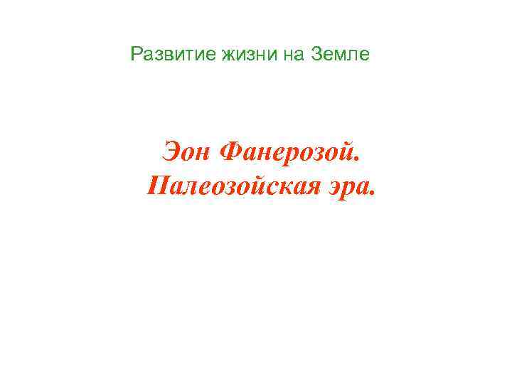 Развитие жизни на Земле Эон Фанерозой. Палеозойская эра. 