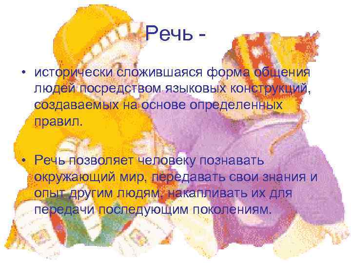 Речь • исторически сложившаяся форма общения людей посредством языковых конструкций, создаваемых на основе определенных