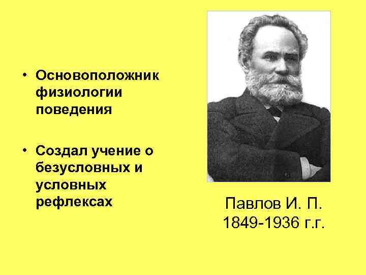  • Основоположник физиологии поведения • Создал учение о безусловных и условных рефлексах Павлов