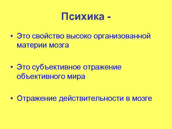 Психика • Это свойство высоко организованной материи мозга • Это субъективное отражение объективного мира