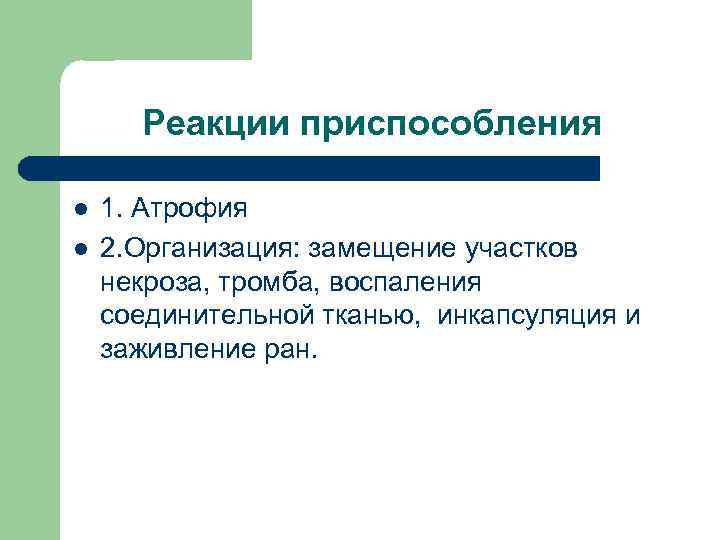 Реакции приспособления l l 1. Атрофия 2. Организация: замещение участков некроза, тромба, воспаления соединительной