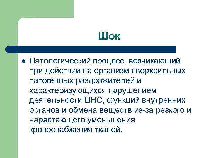 Шок l Патологический процесс, возникающий при действии на организм сверхсильных патогенных раздражителей и характеризующихся