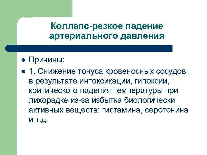 Коллапс-резкое падение артериального давления l l Причины: 1. Снижение тонуса кровеносных сосудов в результате