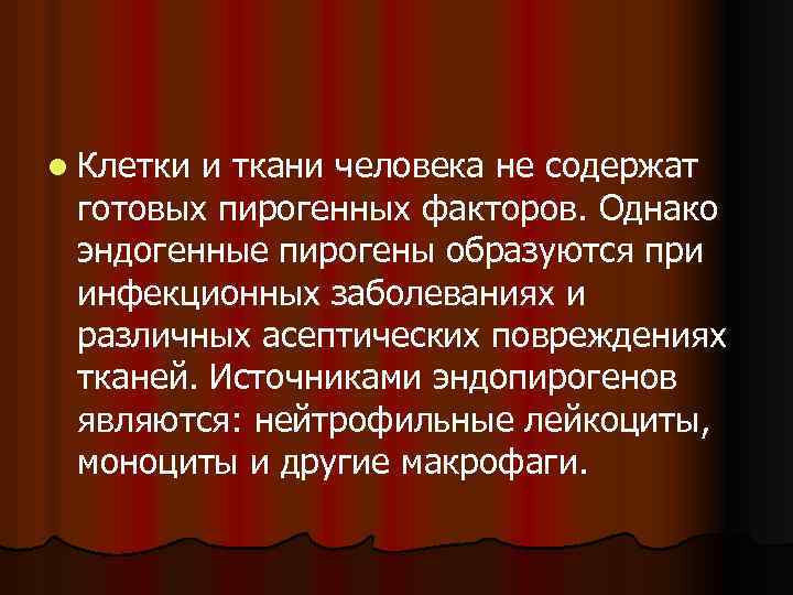 l Клетки и ткани человека не содержат готовых пирогенных факторов. Однако эндогенные пирогены образуются