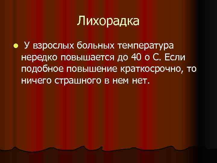 Лихорадка l У взрослых больных температура нередко повышается до 40 о С. Если подобное