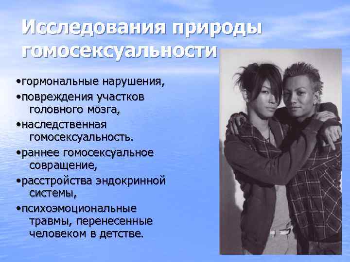 Исследования природы гомосексуальности • гормональные нарушения, • повреждения участков головного мозга, • наследственная гомосексуальность.