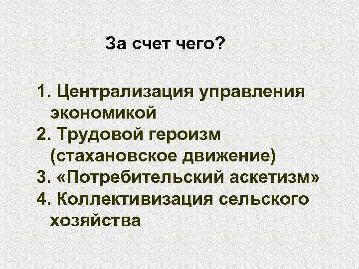 За счет чего? 1. Централизация управления экономикой 2. Трудовой героизм (стахановское движение) 3. «Потребительский