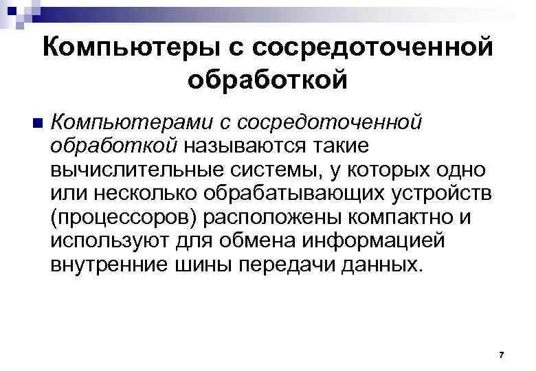 Компьютеры с сосредоточенной обработкой n Компьютерами с сосредоточенной обработкой называются такие вычислительные системы, у