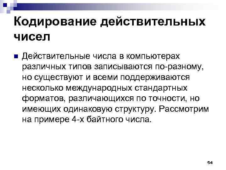 Кодирование действительных чисел n Действительные числа в компьютерах различных типов записываются по-разному, но существуют