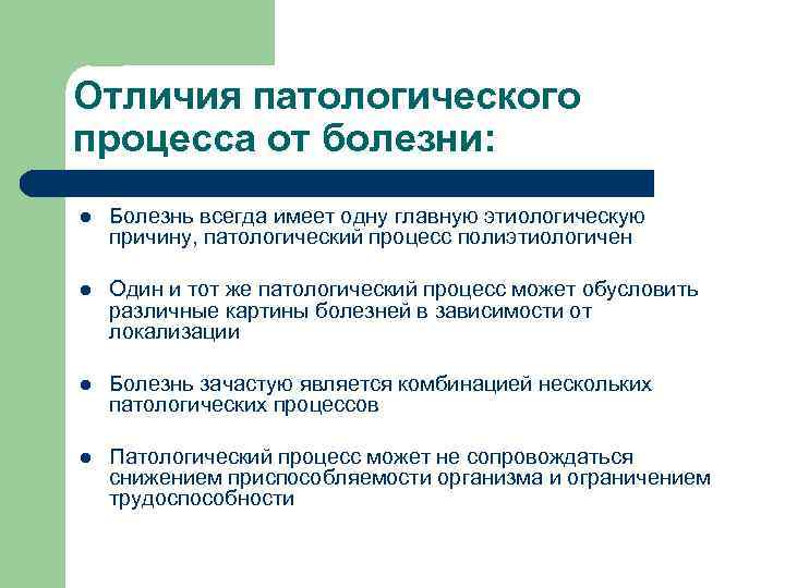 Отличия патологического процесса от болезни: l Болезнь всегда имеет одну главную этиологическую причину, патологический