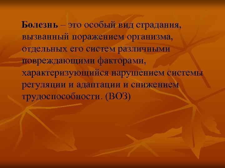 Болезнь – это особый вид страдания, вызванный поражением организма, отдельных его систем различными повреждающими