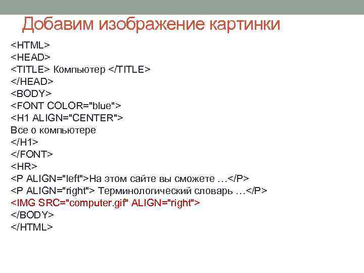 Добавим изображение картинки <HTML> <HEAD> <TITLE> Компьютер </TITLE> </HEAD> <BODY> <FONT COLOR="blue"> <H 1