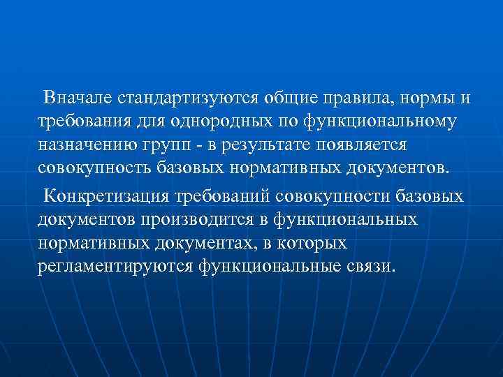 Вначале стандартизуются общие правила, нормы и требования для однородных по функциональному назначению групп -