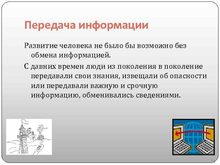 Передача информации Развитие человека не было бы возможно без обмена информацией. С давних времен