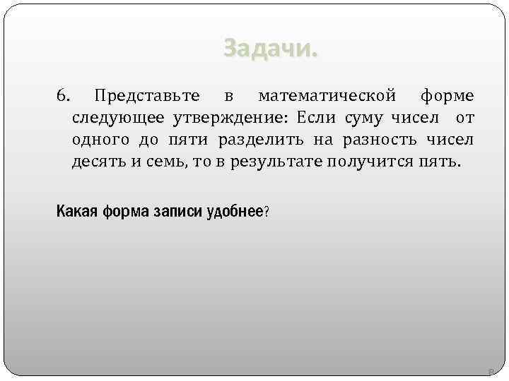 Задачи. 6. Представьте в математической форме следующее утверждение: Если суму чисел от одного до