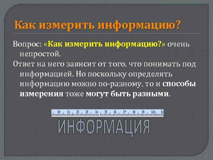 Как измерить информацию? Вопрос: «Как измерить информацию? » очень непростой. Ответ на него зависит