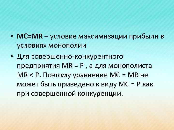  • МС=МR – условие максимизации прибыли в условиях монополии • Для совершенно-конкурентного предприятия