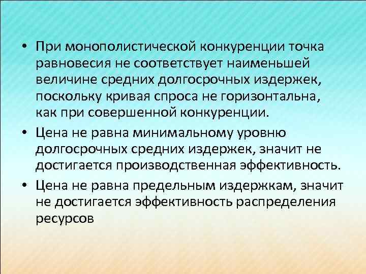  • При монополистической конкуренции точка равновесия не соответствует наименьшей величине средних долгосрочных издержек,