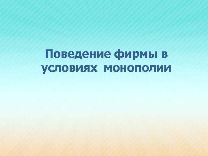 Поведение фирмы в условиях монополии 