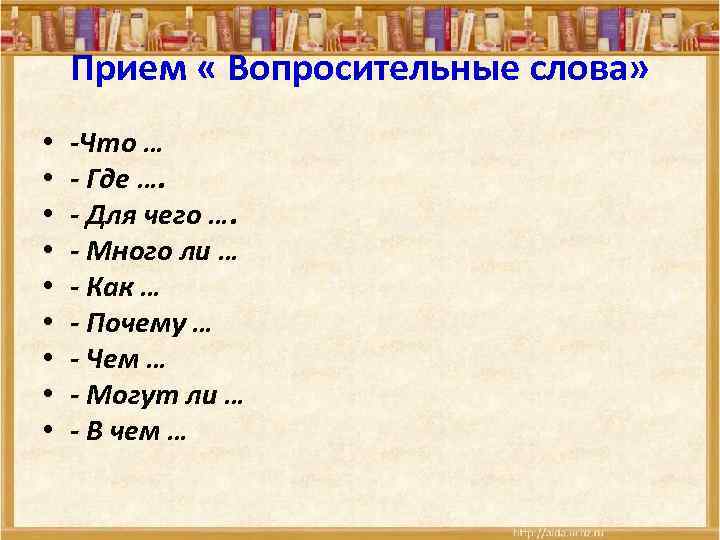 Прием « Вопросительные слова» • • • -Что … - Где …. - Для