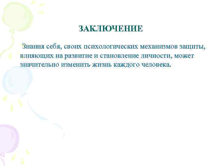 ЗАКЛЮЧЕНИЕ Знания себя, своих психологических механизмов защиты, влияющих на развитие и становление личности, может