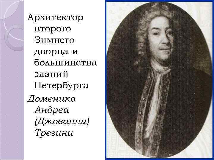 Архитектор второго Зимнего дворца и большинства зданий Петербурга Доменико Андреа (Джoвaнни) Трезини 