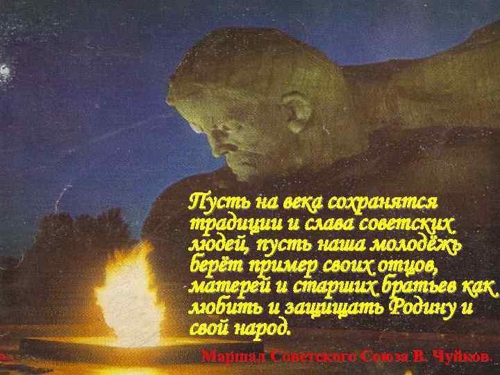 Пусть на века сохранятся традиции и слава советских людей, пусть наша молодёжь берёт пример