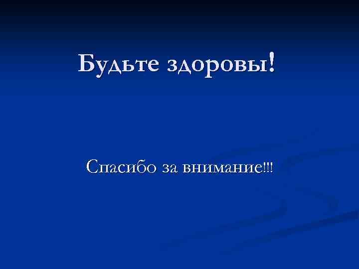 Будьте здоровы! Спасибо за внимание!!! 