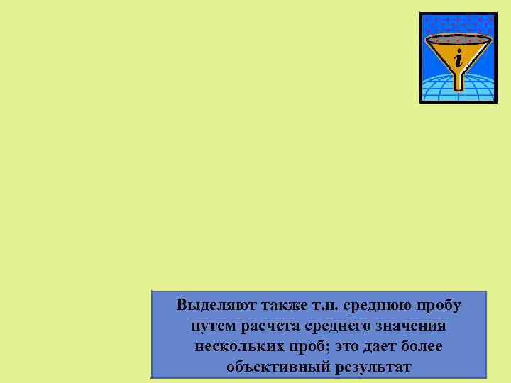 Выделяют также т. н. среднюю пробу путем расчета среднего значения нескольких проб; это дает