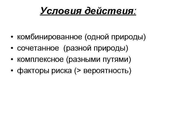Условия действия: • • комбинированное (одной природы) сочетанное (разной природы) комплексное (разными путями) факторы