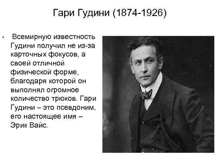 Гари Гудини (1874 -1926) • Всемирную известность Гудини получил не из-за карточных фокусов, а