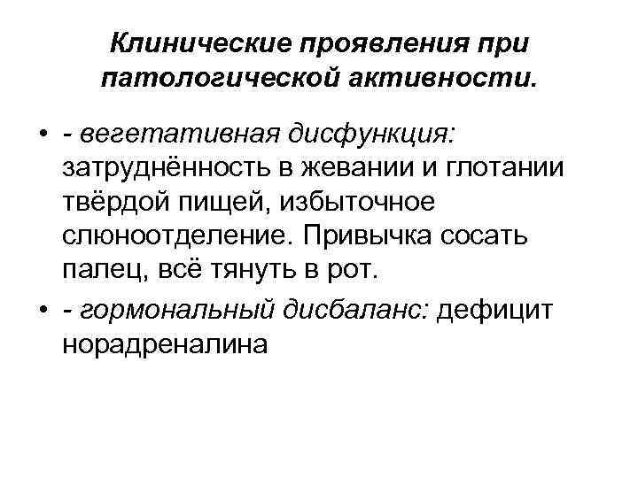 Клинические проявления при патологической активности. • - вегетативная дисфункция: затруднённость в жевании и глотании