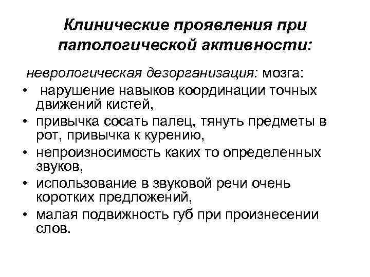 Клинические проявления при патологической активности: неврологическая дезорганизация: мозга: • нарушение навыков координации точных движений