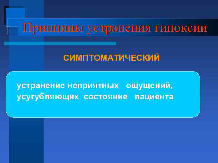 Принципы устранения гипоксии СИМПТОМАТИЧЕСКИЙ устранение неприятных ощущений, усугубляющих состояние пациента 