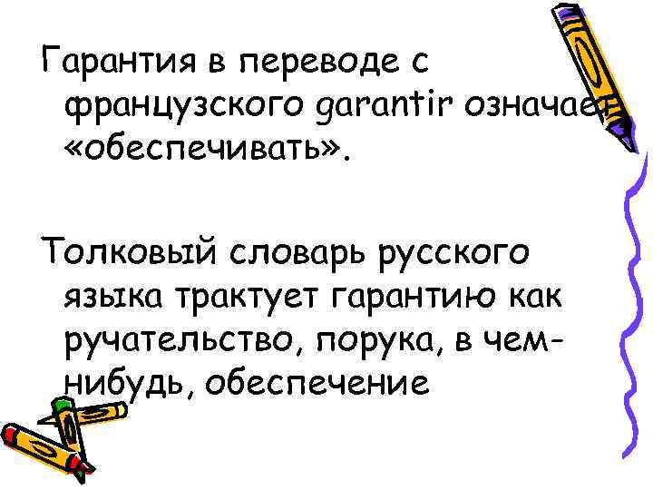 Гарантия в переводе с французского garantir означает «обеспечивать» . Толковый словарь русского языка трактует