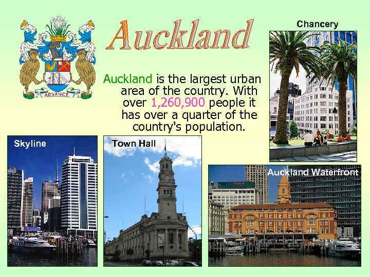 Chancery Auckland is the largest urban area of the country. With over 1, 260,