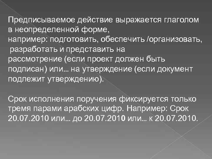 Предписываемое действие выражается глаголом в неопределенной форме, например: подготовить, обеспечить /организовать, разработать и представить