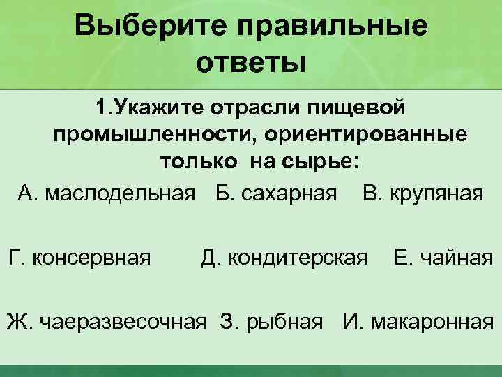 Выберите правильные ответы 1. Укажите отрасли пищевой промышленности, ориентированные только на сырье: А. маслодельная