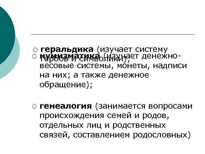 ¡ ¡ ¡ геральдика (изучает систему нумизматика (изучает денежногербов и символики); весовые системы, монеты,