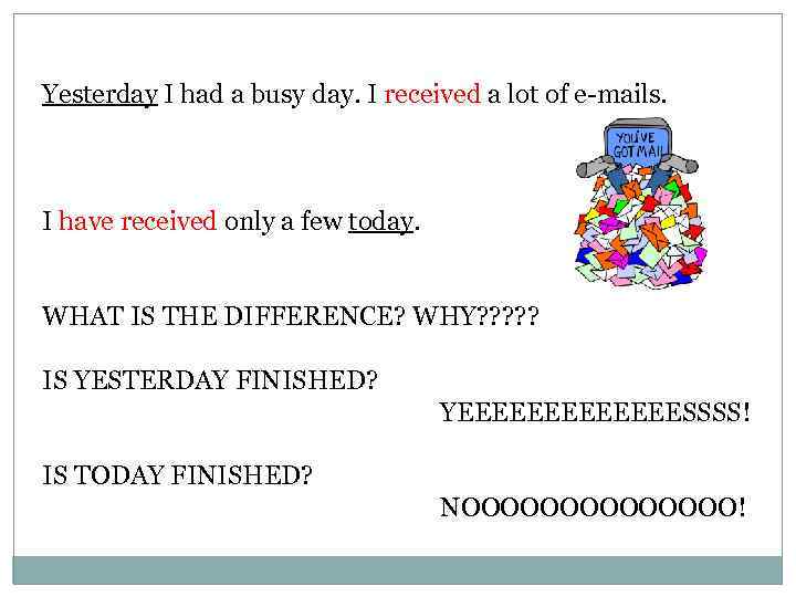 Yesterday I had a busy day. I received a lot of e-mails. I have
