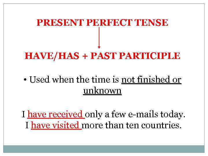 PRESENT PERFECT TENSE HAVE/HAS + PAST PARTICIPLE • Used when the time is not