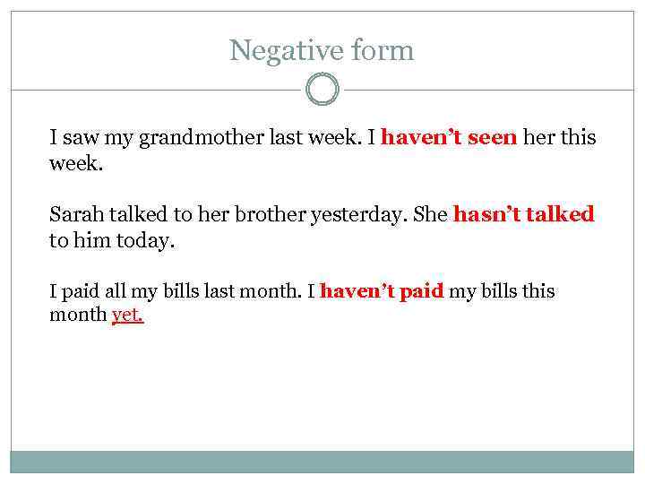 Negative form I saw my grandmother last week. I haven’t seen her this week.