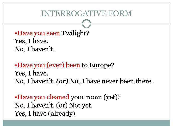 INTERROGATIVE FORM • Have you seen Twilight? Yes, I have. No, I haven’t. •