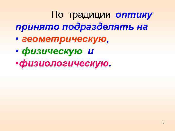 По традиции оптику принято подразделять на • геометрическую, • физическую и • физиологическую. 3
