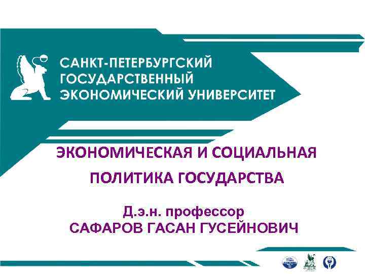 ЭКОНОМИЧЕСКАЯ И СОЦИАЛЬНАЯ ПОЛИТИКА ГОСУДАРСТВА Д. э. н. профессор САФАРОВ ГАСАН ГУСЕЙНОВИЧ 