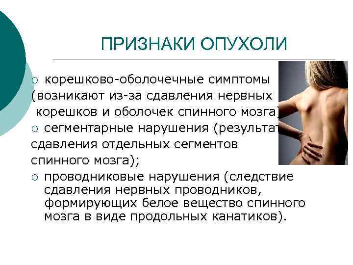 ПРИЗНАКИ ОПУХОЛИ корешково-оболочечные симптомы (возникают из-за сдавления нервных корешков и оболочек спинного мозга); ¡